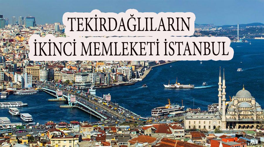 Tekirdağlıların ikinci memleketi İstanbul