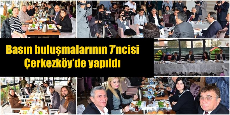  Basın buluşmalarının 7’ncisi Çerkezköy’de yapıldı