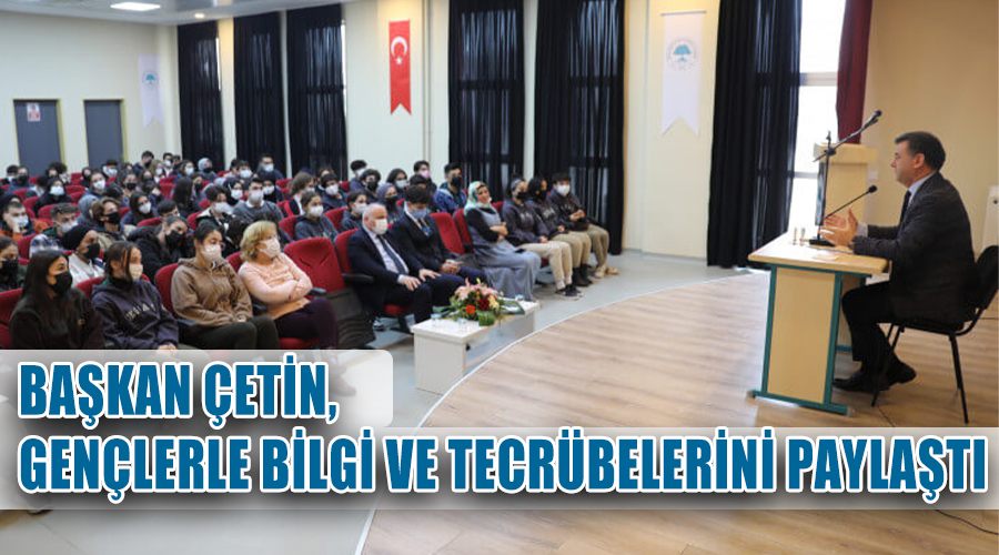 Başkan Çetin, gençlerle bilgi ve tecrübelerini paylaştı