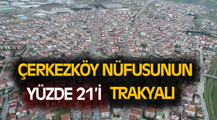 Çerkezköy nüfusunun yüzde 21