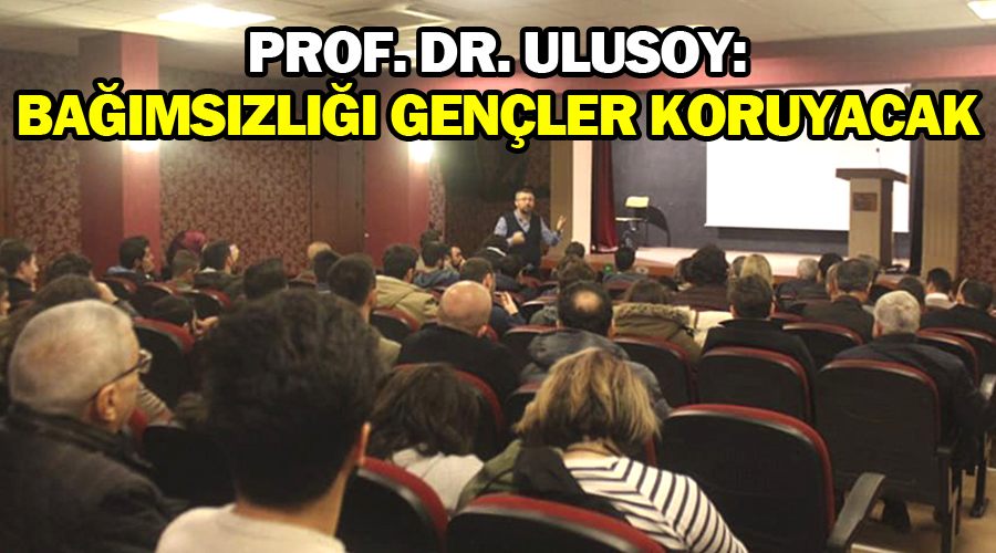 Prof. Dr. Ulusoy: Bağımsızlığı gençler koruyacak