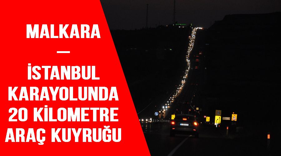 Malkara â€“ İstanbul karayolunda 20 kilometre araç kuyruğu oluştu