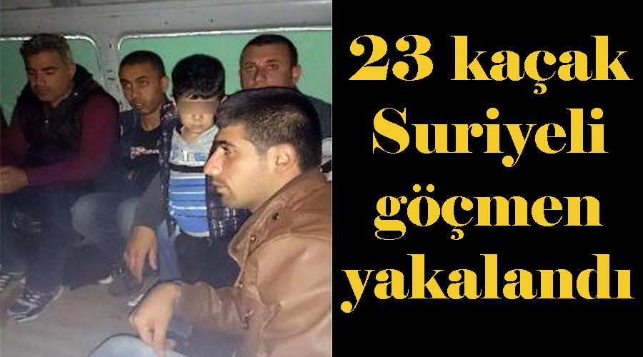23 kaçak Suriyeli göçmen yakalandı