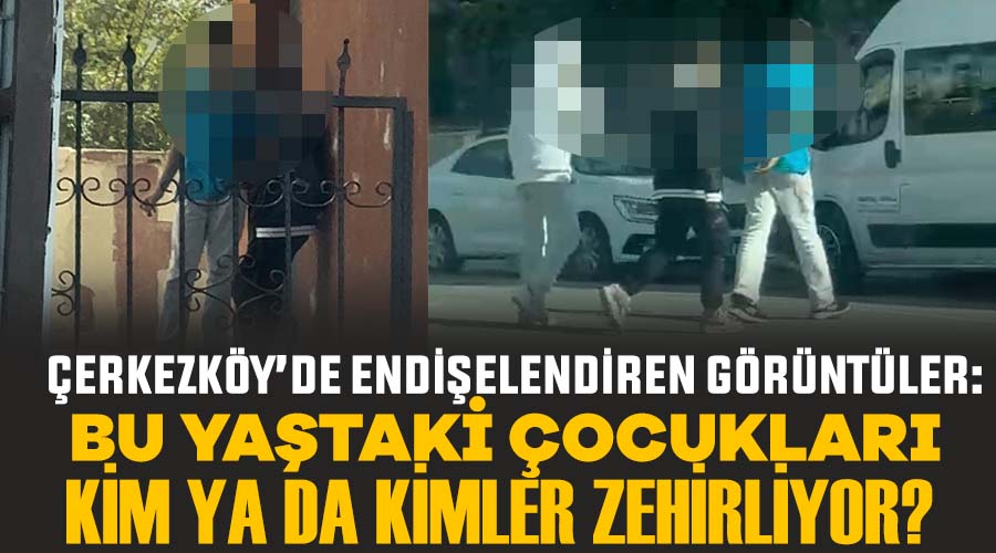 Çerkezköy’de endişelendiren görüntüler: Bu yaştaki çocukları kim ya da kimler zehirliyor?