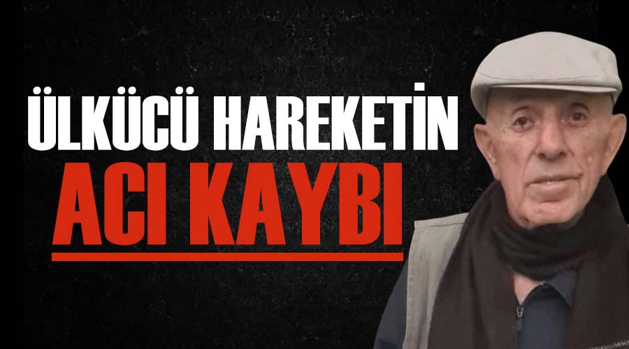 Ülkücü hareketin acı kaybı