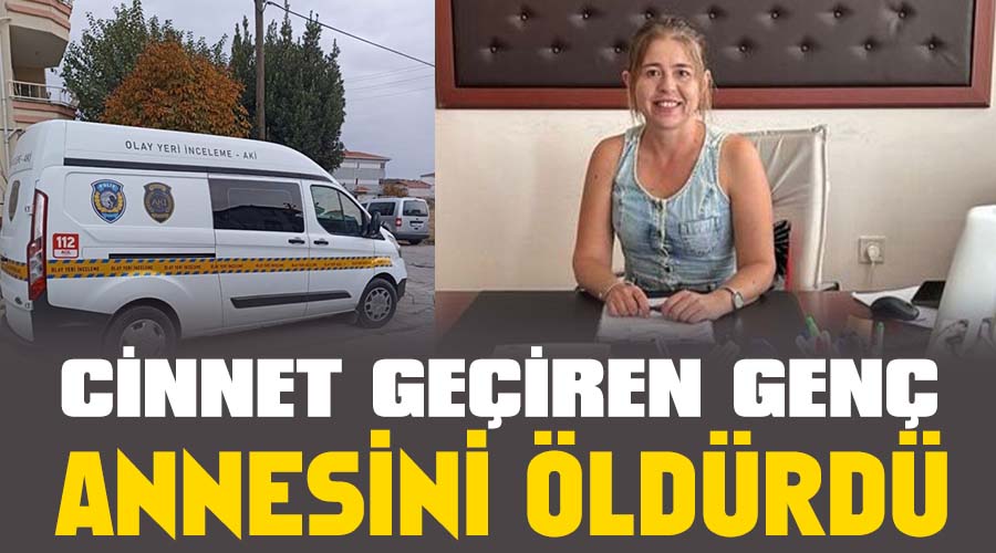 Cinnet geçiren genç annesini öldürdü