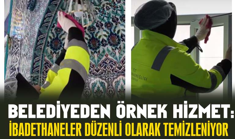 Belediyeden örnek hizmet: İbadethaneler düzenli olarak temizleniyor