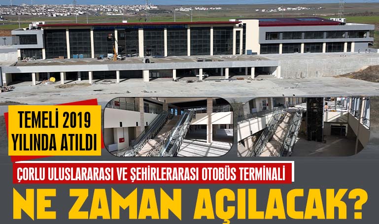 Çorlu Uluslararası ve Şehirlerarası Otobüs Terminali ne zaman açılacak?