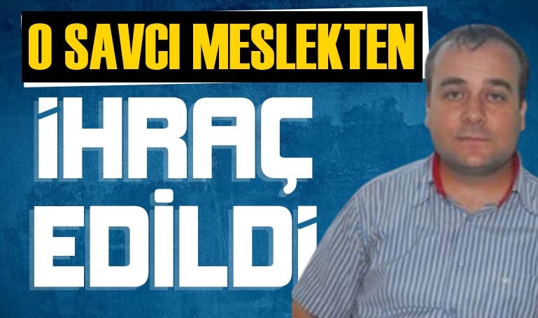 O savcı meslekten ihraç edildi