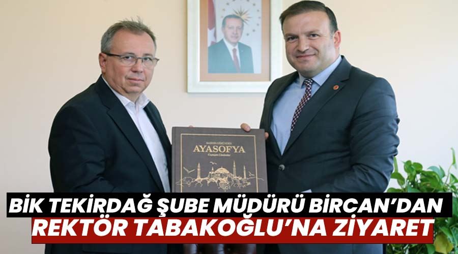 BİK Tekirdağ Şube Müdürü Bircan’dan Rektör Tabakoğlu’na ziyaret