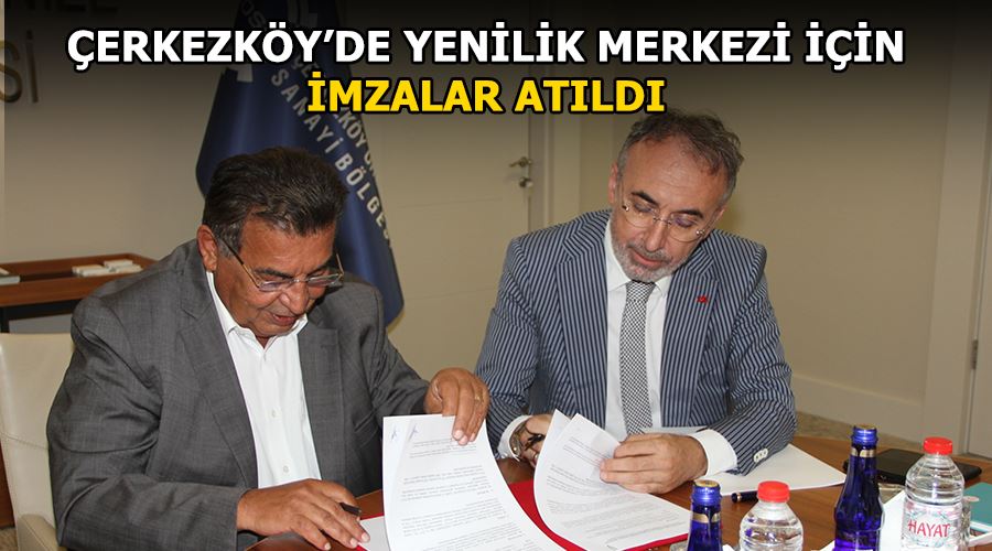 Çerkezköy’de Yenilik Merkezi için imzalar atıldı