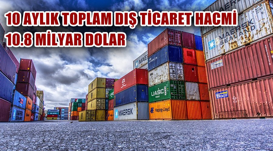 10 aylık toplam dış ticaret hacmi 10.8 milyar dolar