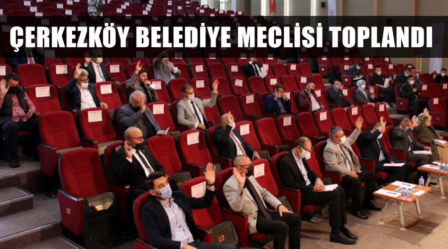 Çerkezköy Belediye Meclisi toplandı