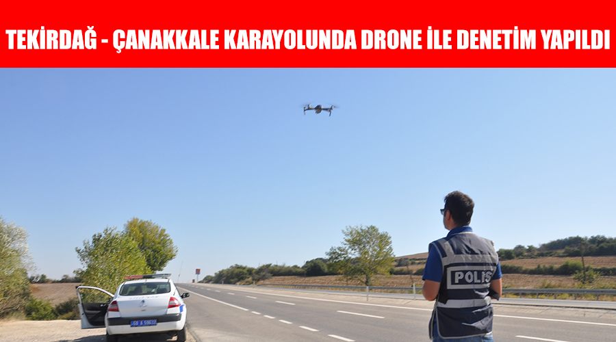 Tekirdağ- Çanakkale karayolunda drone ile denetim yapıldı
