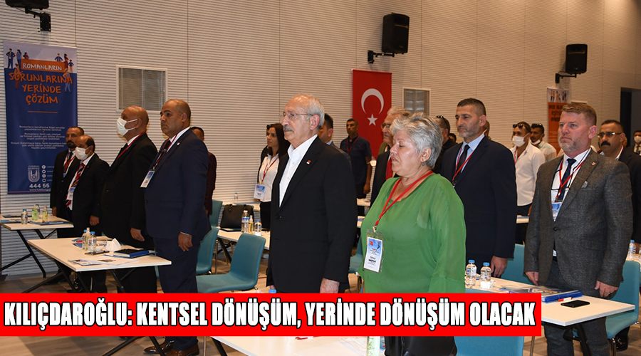 Kılıçdaroğlu: Kentsel dönüşüm, yerinde dönüşüm olacak