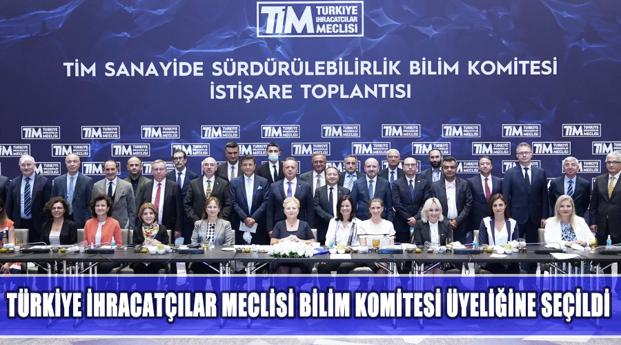 Türkiye İhracatçılar Meclisi Bilim Komitesi Üyeliğine seçildi