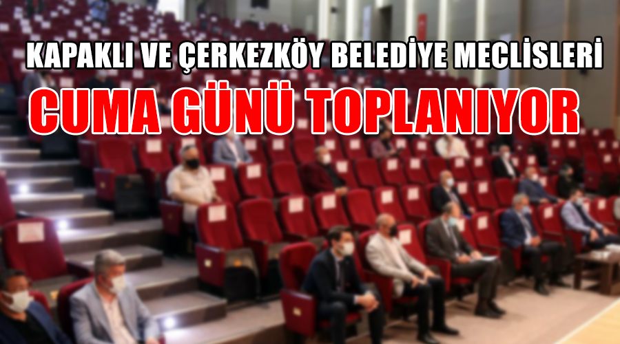 Kapaklı ve Çerkezköy Belediye Meclisleri yarın toplanıyor